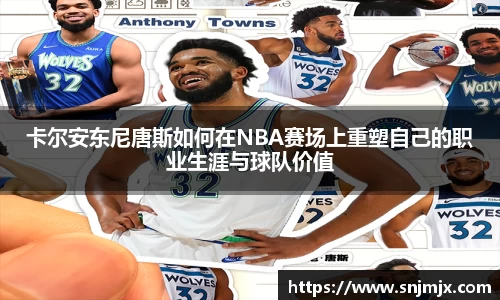 卡尔安东尼唐斯如何在NBA赛场上重塑自己的职业生涯与球队价值