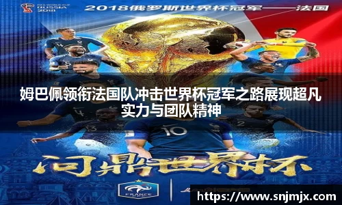 姆巴佩领衔法国队冲击世界杯冠军之路展现超凡实力与团队精神
